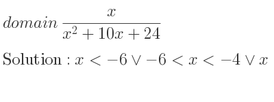 The domain of x/(x^2+10x+24) is x<-6\lor-6<x<-4\lor x>-4
